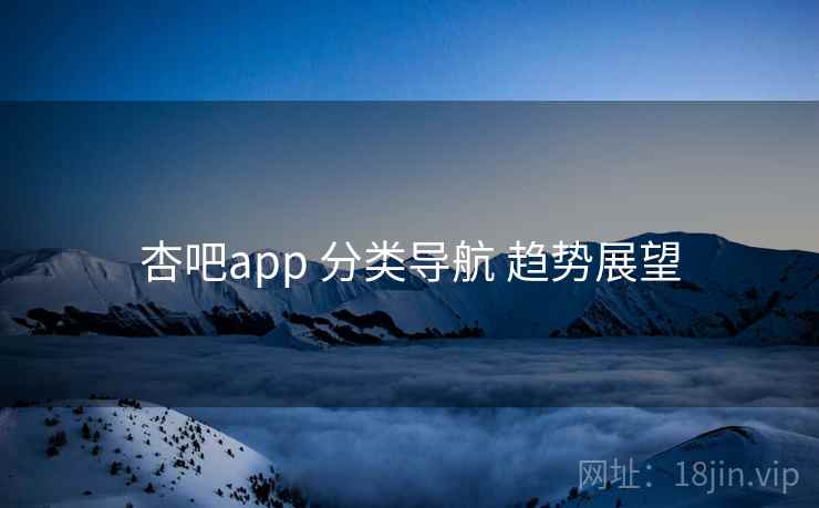杏吧app 分类导航 趋势展望