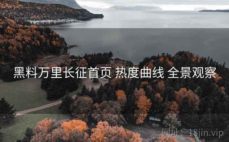 黑料万里长征首页 热度曲线 全景观察