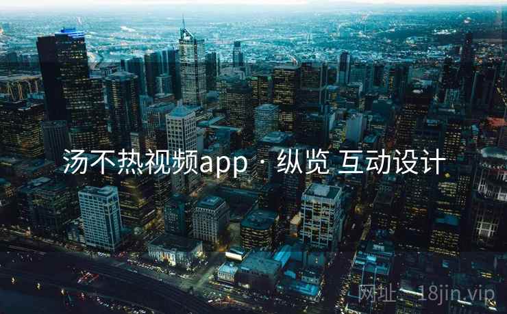 汤不热视频app · 纵览 互动设计